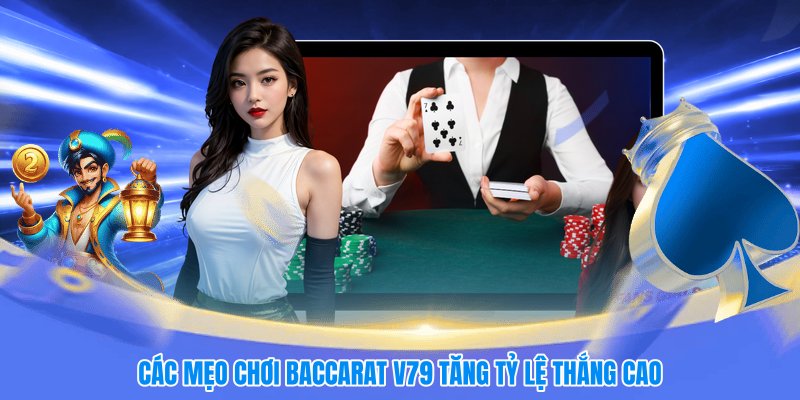 Các mẹo chơi baccarat V79 tăng tỷ lệ thắng cao