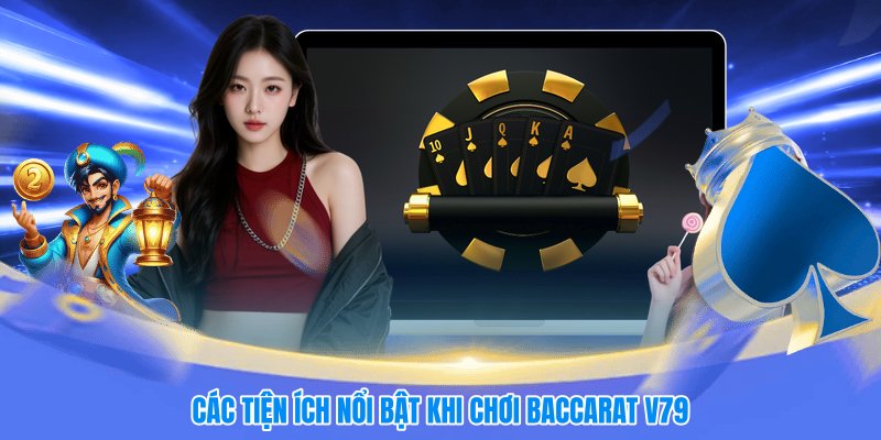 Các tiện ích nổi bật khi chơi baccarat V79