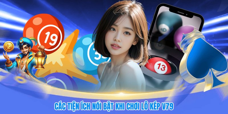 Các tiện ích nổi bật khi chơi lô kép V79