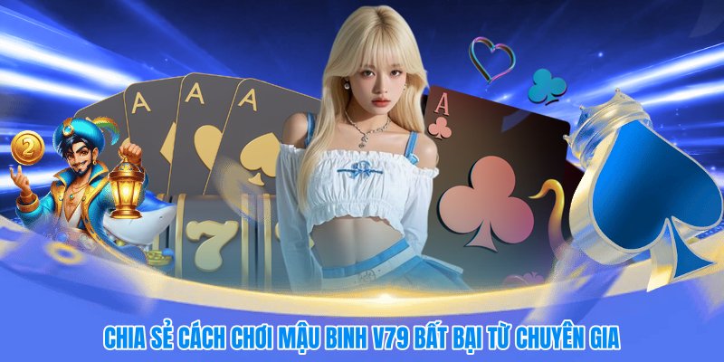 Chia sẻ cách chơi mậu binh V79 bất bại từ chuyên gia