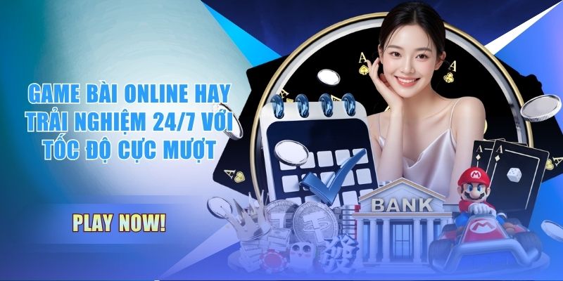 Game Bài Online Hay - Trải Nghiệm 24/7 Với Tốc Độ Cực Mượt