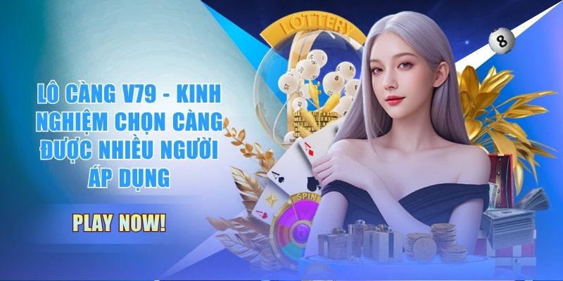 Lô Càng V79 - Kinh Nghiệm Chọn Càng Được Nhiều Người Áp Dụng