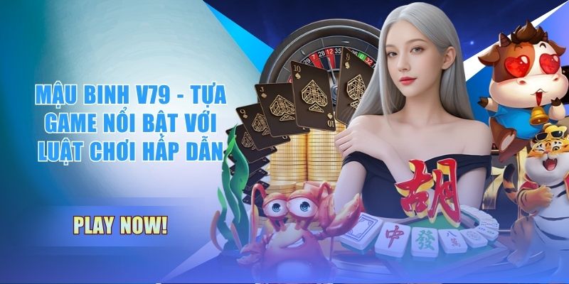 Mậu Binh V79 - Tựa Game Nổi Bật Với Luật Chơi Hấp Dẫn