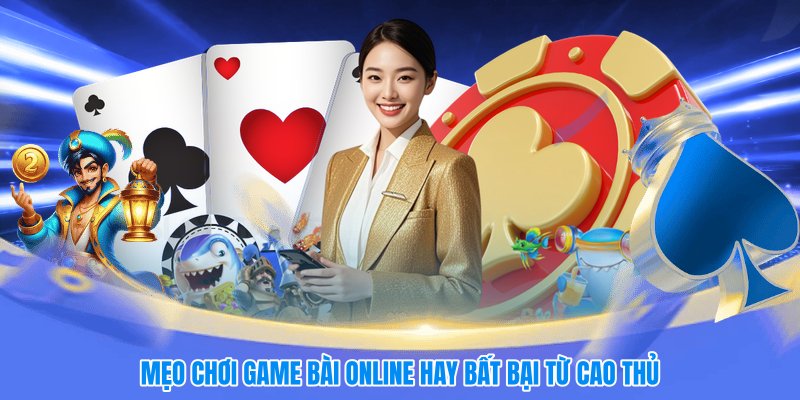 Mẹo chơi game bài online hay bất bại từ cao thủ