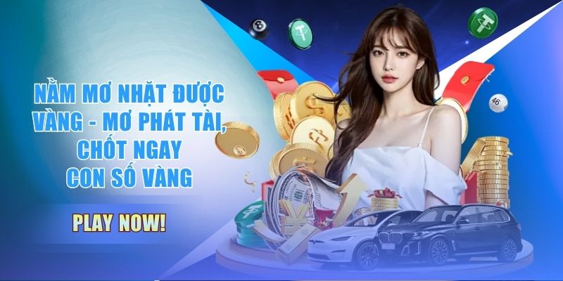Nằm Mơ Nhặt Được Vàng - Mơ Phát Tài, Chốt Ngay Con Số Vàng