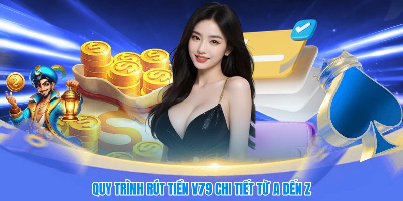 Quy trình rút tiền V79 chi tiết từ A đến Z