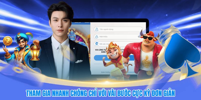 Tham gia nhanh chóng chỉ với vài bước cực kỳ đơn giản