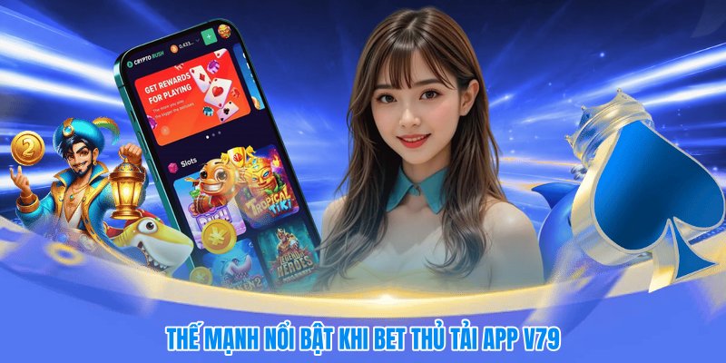 Thế mạnh nổi bật khi bet thủ tải app V79